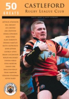 50 Greats: Castleford Rugby League Club - Smart, David; Howard, Andy