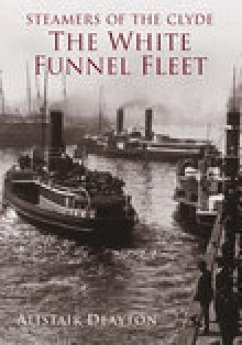 Steamers of the Clyde: The White Funnel Fleet - Deayton, Alistair