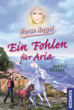 Ein Fohlen für Aria / Horse Angel Bd.2 - Dorsey, Angela