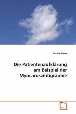 Die Patientenaufklärung am Beispiel der Myocardszintigraphie - Gaubitzer, Eva