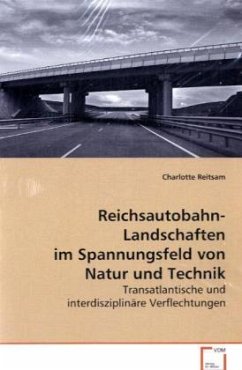 Reichsautobahn-Landschaften im Spannungsfeld von Natur und Technik - Reitsam, Charlotte