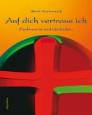 Auf dich vertraue ich Auf dich vertraue ich
