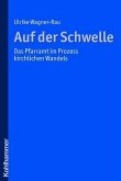 Auf der Schwelle: Das Pfarramt im Prozess kirchlichen Wandels das Pfarramt im Prozess kirchlichen Wandels