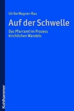 Auf der Schwelle: Das Pfarramt im Prozess kirchlichen Wandels das Pfarramt im Prozess kirchlichen Wandels - Wagner-Rau, Ulrike