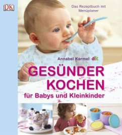 Gesünder Kochen für Babys und Kleinkinder - Karmel, Annabel