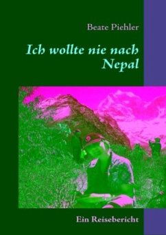 Ich wollte nie nach Nepal - Piehler, Beate