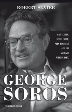 George Soros - Sein Leben, seine Ideen, sein Einfluss auf die globale Wirtschaft - Slater, Robert