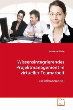 Wissensintegrierendes Projektmanagement in virtueller Teamarbeit - Wiehe, Sebastian