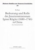 Bedeutung und Rolle des Jesuitenmissionars Ignaz Kögler (1680-1746) in China Bedeutung und Rolle des Jesuitenmissionars Ignaz Kögler (1680-1746) in China