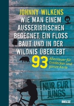 Wie man einem Außerirdischen begegnet, ein Floß baut und in der Wildnis überlebt - Wilkens, Johnny