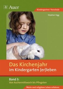 Das Kirchenjahr im Kindergarten (er)leben 03. Von Aschermittwoch bis Pfingsten - Sigg, Stephan