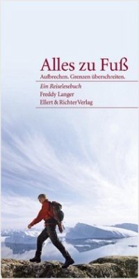 Alles zu Fuß. Aufbrechen. Grenzen überschreiten - Langer, Freddy