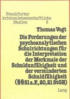 Die Forderungen der psychoanalytischen Schulrichtungen für die Interpretation der Merkmale der Schuldunfähigkeit und der - Vogt, Thomas