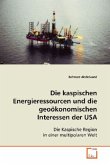 Die kaspischen Energieressourcen und die geoökonomischen Interessen der USA