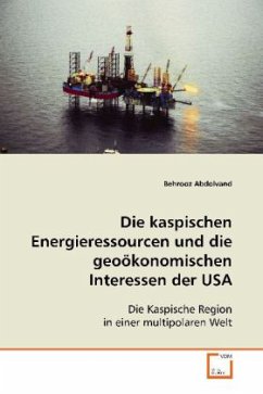 Die kaspischen Energieressourcen und die geoökonomischen Interessen der USA - Abdolvand, Behrooz