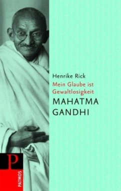 Mahatma Gandi - Mein Glaube ist Gewaltlosigkeit - Gandhi, Mahatma