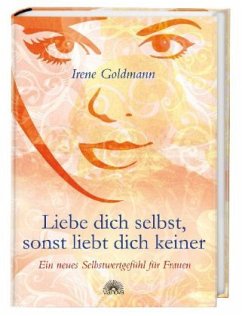 Liebe dich selbst, sonst liebt dich keiner - Goldmann, Irene