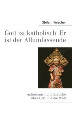 Gott ist katholisch Er ist der Allumfassende - Fleischer, Stefan