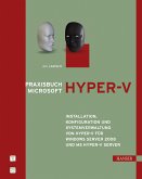 Praxisbuch Microsoft Hyper-V: Installation, Konfiguration und Systemverwaltung von Hyper-V für Windows Server 2008 und MS Hyper-V Server