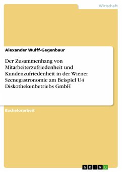 Der Zusammenhang von Mitarbeiterzufriedenheit und Kundenzufriedenheit in der Wiener Szenegastronomie am Beispiel U4 Diskothekenbetriebs GmbH - Wulff-Gegenbaur, Alexander