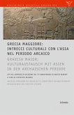 GRECIA MAGGIORE: Intrecci culturali con l'Asia nel periodo arcaico / GRAECIA MAIOR: Kulturaustausch mit Asien in der archaischen Periode