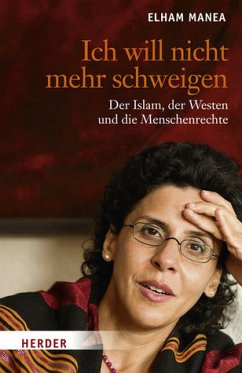 Ich will nicht mehr schweigen : der Islam, der Westen und die Menschenrechte. Elham Manea. Aus dem Engl. von Maria Buchwald