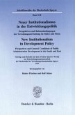 Neuer Institutionalismus in der Entwicklungspolitik / New Institutionalism in Development Policy. Perspektiven und Rahmenbedingungen der Verwaltungsentwicklung im Süden und Osten