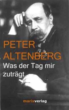 Was der Tag mir zuträgt - Altenberg, Peter