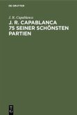 J. R. Capablanca 75 seiner schönsten Partien