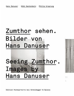 Zumthor sehen. Bilder von Hans Danuser - Danuser, Hans; Gantenbein, Köbi; Ursprung, Philip