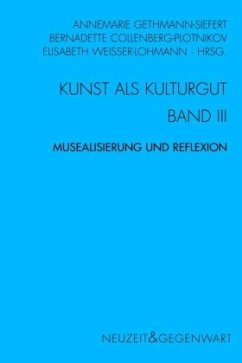 Kunst und Kulturgut. Band III: Musealisierung und Reflexion - Gethmann-Siefert, Annemarie / Weisser-Lohmann, Elisabeth / Collenberg-Plotnikov, Bernadette (Hrsg.)
