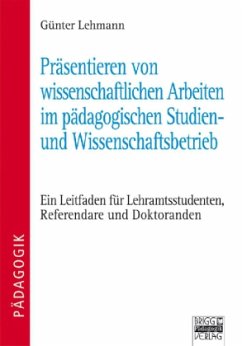 Präsentieren von wissenschaftlichen Arbeiten im pädagogischen Studien- und Wissenschaftsbetrieb - Lehmann, Günter