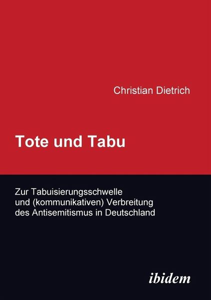 Tote und Tabu. Zur Tabuisierungsschwelle und (kommunikativen) Verbreitung des Antisemitismus in Deutschland.