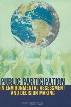 Public Participation in Environmental Assessment and Decision Making - National Research Council; Division of Behavioral and Social Sciences and Education; Committee on the Human Dimensions of Global Change; Panel on Public Participation in Environmental Assessment and Decision Making
