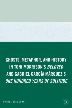 Ghosts, Metaphor, and History in Toni Morrison's Beloved and Gabriel Garcia Marquez's One Hundred Years of Solitude - Erickson, Daniel