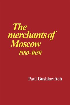 The Merchants of Moscow 1580 1650 - Bushkovitch, Paul