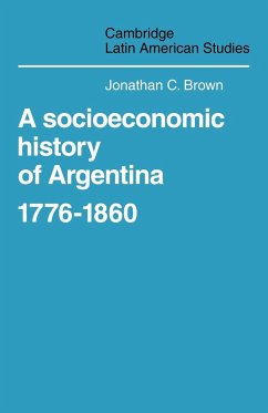 A Socioeconomic History of Argentina, 1776 1860 - Brown, Jonathan C.; Jonathan C., Brown