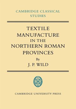 Textile Manufacture in the Northern Roman Provinces - J. P., Wild; Wild, J. P.