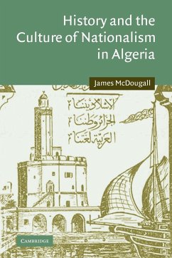 History and the Culture of Nationalism in Algeria - Mcdougall, James; James, McDougall