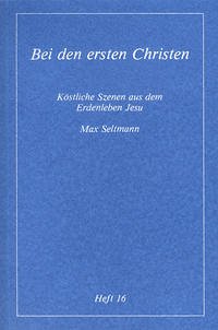 Köstliche Szenen aus dem Erdenleben Jesu / Bei den ersten Christen - Seltmann, Max