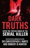 Dark Truths: Enter the Twisted World of the Serial Killer. Christopher J. Kurtz and Robert D. Hunter - Kurtz, Christopher J.