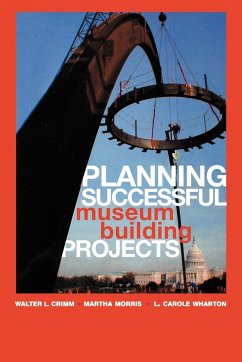 Planning Successful Museum Building Projects - Crimm, Walter L.; Morris, Martha; Wharton, Carole L.