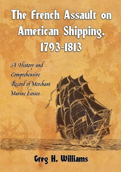 The French Assault on American Shipping, 1793-1813 - Williams, Greg H.