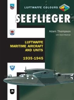 Seeflieger: Luftwaffe Maritime Aircraft and Units 1935-1945 - Thompson, Adam