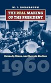 The Real Making of the President: Kennedy, Nixon, and the 1960 Election