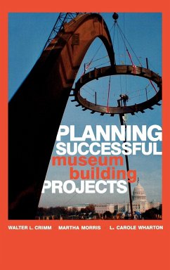 Planning Successful Museum Building Projects - Crimm, Walter L.; Morris, Martha; Wharton, Carole L.