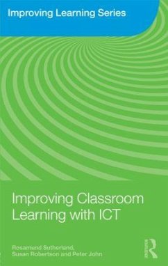 Improving Classroom Learning with ICT - Sutherland, Rosamund; Robertson, Susan; John, Peter
