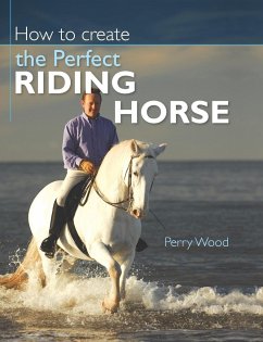 How to Create the Perfect Riding Horse - Wood, Perry (Author)