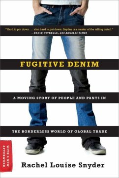 Fugitive Denim: A Moving Story of People and Pants in the Borderless World of Global Trade - Snyder, Rachel Louise