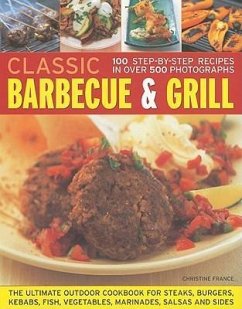 Classic Barbecue & Grill: 100 Step-By-Step Recipes in 500 Photographs - France, Christine
